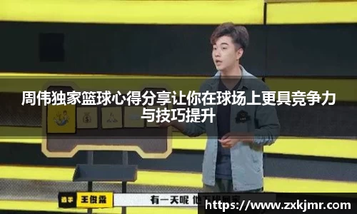 周伟独家篮球心得分享让你在球场上更具竞争力与技巧提升