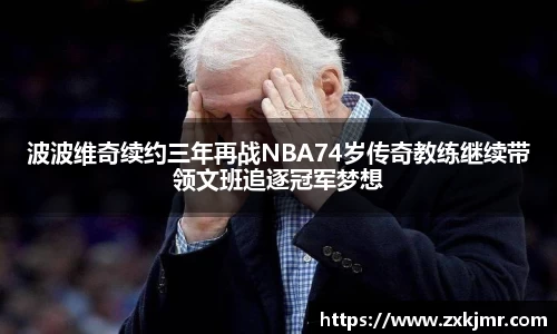 波波维奇续约三年再战NBA74岁传奇教练继续带领文班追逐冠军梦想